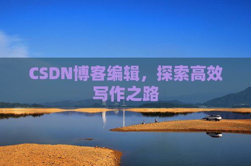 CSDN博客编辑，探索高效写作之路